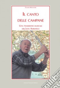 Il canto delle campane. Una tradizione musicale dell'Alto Adriatico libro di Montanari Claudio