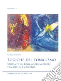 Logiche del tonalismo. Storia di un linguaggio musicale fra analisi e armonia libro di Bianchi Carlo