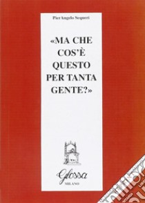 Ma che cos'è questo per tanta gente? libro di Sequeri Pierangelo