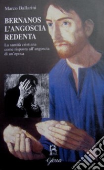 Bernanos l'angoscia redenta. La santità cristiana come risposta all'angoscia di un'epoca libro di Ballarini Marco