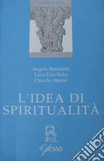 L'idea di spiritualità. Atti del 1º Convegno libro di Bertuletti A. (cur.); Bolis L. E. (cur.); Stercal C. (cur.)