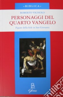 Personaggi del quarto Vangelo. Figure della fede in San Giovanni libro di Vignolo Roberto