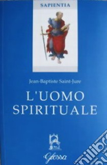 L'uomo spirituale libro di Saint-Jure Jean-Baptiste; Ghielmi M. P. (cur.)