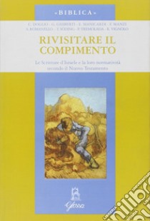 Rivisitare il compimento. Le scritture d'Israele e la loro normatività secondo il Nuovo Testamento libro di Romanello S. (cur.); Vignolo R. (cur.)