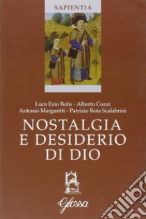 Nostalgia e desiderio di Dio. Atti del Corso (Marola, luglio 2005) libro di Bolis Luca E.; Cozzi Alberto; Rota Scalabrini Patrizio; Stercal C. (cur.); Margaritti A. (cur.)