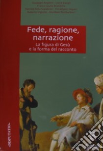 Fede, ragione, narrazione. Atti del Convegno di studio della F.T.I.S. libro di Sequeri Pierangelo