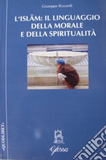 L'Islam: il linguaggio della morale e della spiritualità libro di Rizzardi Giuseppe