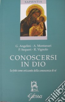 Conoscersi in Dio libro di Angelini Giuseppe; Montanari Antonio; Sequeri Pierangelo; Vignolo R. (cur.)