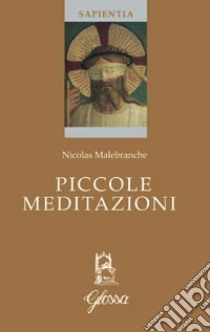 Piccole meditazioni. Testo francese a fronte. Ediz. bilingue libro di Malebranche Nicolas; Ceragioli F. (cur.)