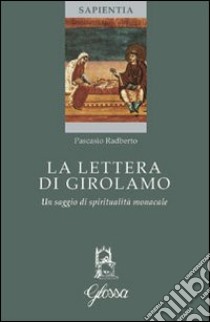 La lettera di Girolamo. Un saggio di spiritualità monacale libro di Radberto Pascasio; Dezzuto C. (cur.)