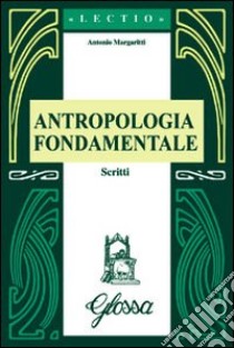 Antropologia fondamentale. Scritti libro di Margaritti Antonio