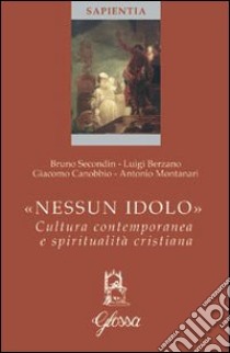 Nessun idolo. Cultura contemporanea e spiritualità cristiana libro di Secondin Bruno; Berzano Luigi; Cannobbio Giacomo