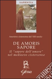 De amoris sapore. Il «sapore dell'amore» nel medioevo cistercense libro di Fioroni M. (cur.)