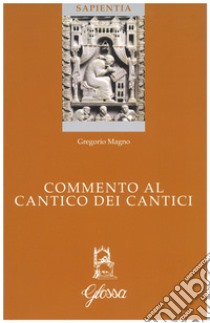 Commento al Cantico dei cantici. Testo latino a fronte libro di Gregorio Magno (san); Montanari A. (cur.)