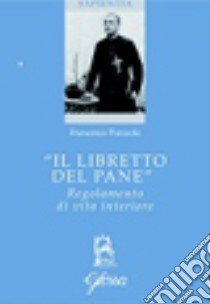 «Il libretto del pane». Regolamento di vita interiore libro di Pianzola Francesco; Ciairano A. (cur.)