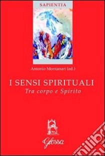 I sensi spirituali. Tra corpo e spirito libro di Montanari A. (cur.)