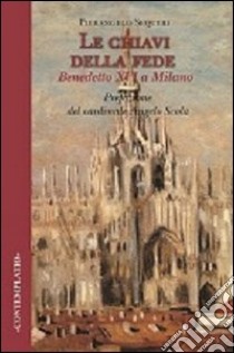 Le chiavi della fede. Benedetto XVI a Milano libro di Sequeri Pierangelo