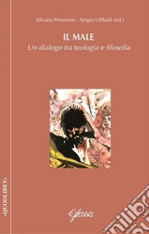 Il male. Un dialogo tra teologia e filosofia libro di Petrosino S. (cur.); Ubbiali S. (cur.)