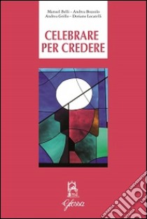 Celebrare per credere libro di Scuola di teologia del Seminario di Bergamo (cur.)