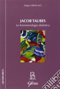 Jacob Taubes. La fenomenologia dialettica libro di Ubbiali Sergio