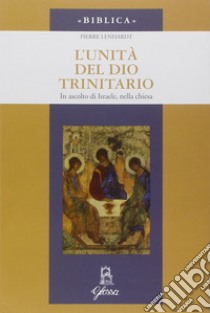 L'unità di Dio trinitario. In ascolto di Israele, nella Chiesa libro di Lenhardt Pierre