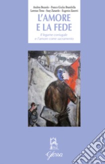 L'amore e la fede. Il legame coniugale e l'amore come sacramento libro di Bozzolo Andrea; Brambilla Franco Giulio; Testa Lorenzo