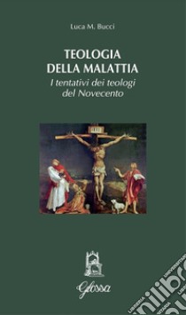 Teologia della malattia. I tentativi dei teologi del Novecento libro di Bucci Luca M.