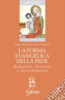 La forma evangelica della fede. Relazioni, itinerari e discernimento libro di Montanari A. (cur.); Stercal C. (cur.)