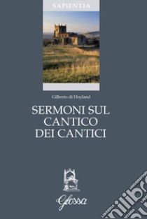 Sermoni sul Cantico dei Cantici libro di Gilberto di Hoyland; Dezzuto C. (cur.)