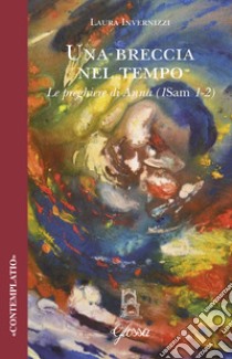 Una breccia nel tempo. Le preghiere di Anna (1Sam 1-2) libro di Invernizzi Laura