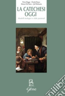 La catechesi oggi. Modelli teologici e sfide pastorali libro di Biaggi Pietro; Brasca Davide; Dal Santo Matteo