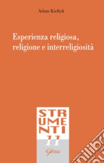 Esperienza religiosa, religione e interreligiosità libro di Kieltik Adam