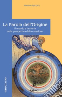 La Parola dell'origine. Il mondo e la storia nella prospettiva della creazione libro di Epis M. (cur.)