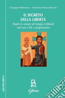 Il segreto della libertà. Studi in onore di Sergio Ubbiali ne suo LXX compleanno libro di Noberasco G. (cur.); Peruzzotti F. (cur.)