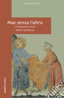 Mai senza l'altro. L'imperativo etico della fratellanza libro di Epis M. (cur.)