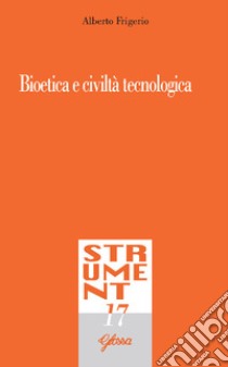 Bioetica e civiltà tecnologica libro di Frigerio Alberto