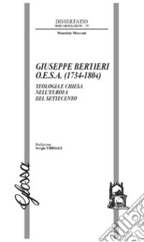 Giuseppe Bertieri O.E.S.A. (1734-1804). Teologia e Chiesa nell'Europa del Settecento libro di Mosconi Maurizio