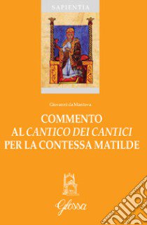 Commento al «Cantico dei Cantici» per la contessa Matilde libro di Giovanni da Mantova; Dezzuto C. (cur.)