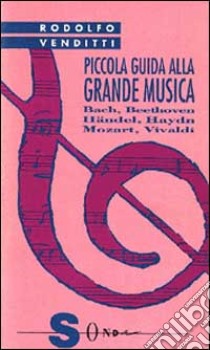 Piccola guida alla grande musica. Vol. 1: Vivaldi, Bach, Haendel, Haydn, Mozart, Beethoven libro di Venditti Rodolfo