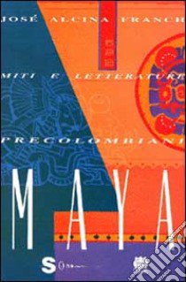 Miti e letterature precolombiani. Vol. 2: Maya libro di Alcina Franch José; Rocchi C. (cur.)