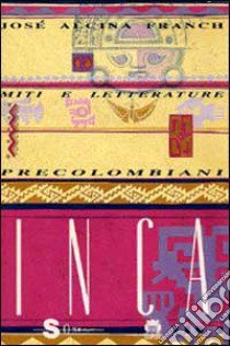 Miti e letterature precolombiani. Vol. 3: Inca libro di Alcina Franch José; Rocchi C. (cur.)