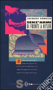 Senz'armi di fronte a Hitler. La Resistenza civile in Europa (1939-1943) libro di Sémelin Jacques