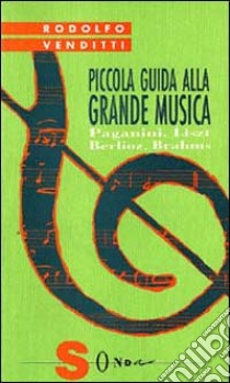 Piccola guida alla grande musica. Vol. 3: Berlioz, Brahms, Liszt, Paganini libro di Venditti Rodolfo