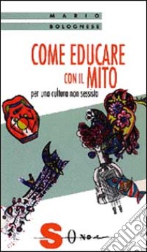 Come educare con il mito. Per una cultura non sessista libro di Bolognese Mario