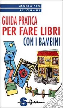 Guida pratica per fare libri con i bambini libro di Alignani M. Pia