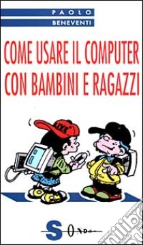 Come usare il computer con bambini e ragazzi libro di Beneventi Paolo