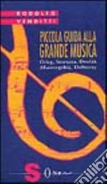 Piccola guida alla grande musica. Vol. 6: Grieg, Smetana, Dvorak, Musorgkij, Debussy libro di Venditti Rodolfo