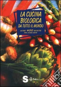 La cucina biologica da tutto il mondo. Oltre 400 ricette per stare bene libro di Costanzo Paola