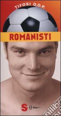 Romanisti. Che mondo sarebbe senza la Roma? libro di Bocconetti Angelo