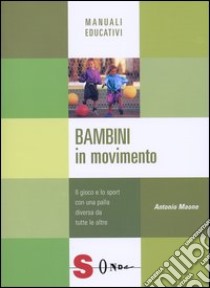 Bambini in movimento. Il gioco e lo sport con una palla diversa da tutte le altre libro di Maone Antonio